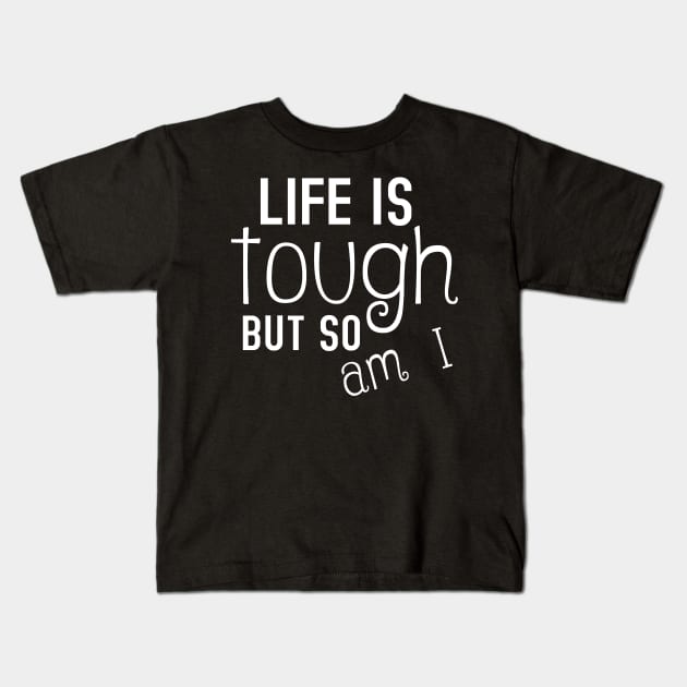 Life Is Tough But So Am I Inspiring Kids T-Shirt by Korry